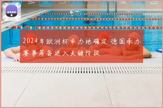 2024年欧洲杯举办地确定 德国承办赛事筹备进入关键阶段