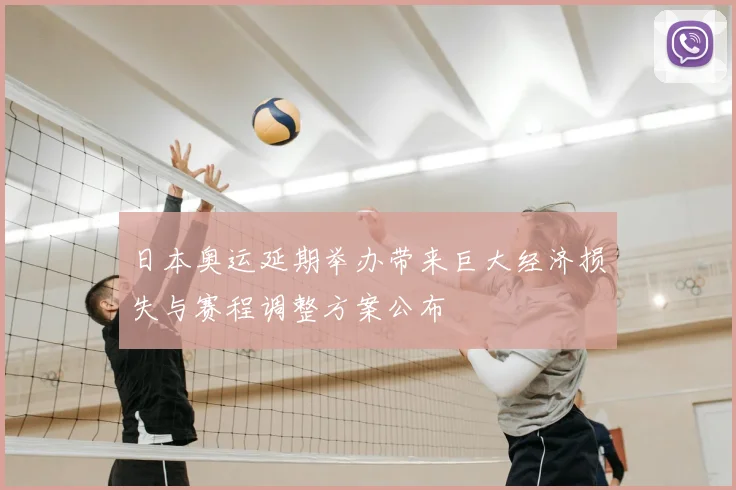 日本奥运延期举办带来巨大经济损失与赛程调整方案公布