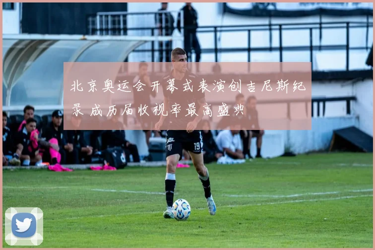北京奥运会开幕式表演创吉尼斯纪录 成历届收视率最高盛典