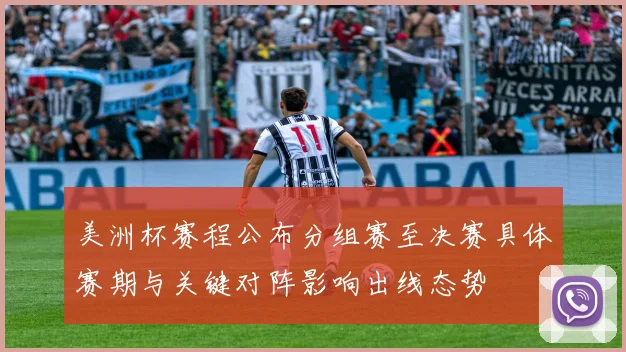 美洲杯赛程公布分组赛至决赛具体赛期与关键对阵影响出线态势