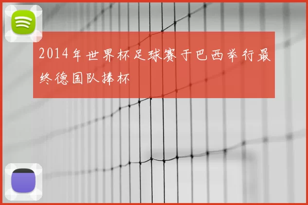 2014年世界杯足球赛于巴西举行最终德国队捧杯