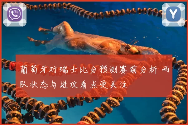 葡萄牙对瑞士比分预测赛前分析 两队状态与进攻看点受关注