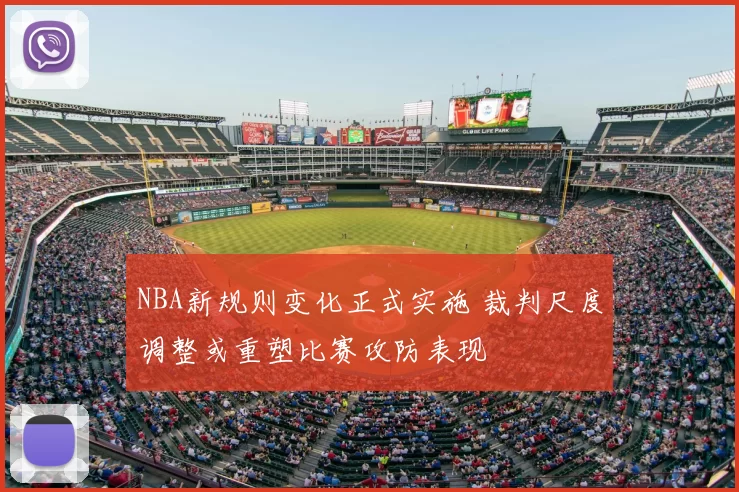 NBA新规则变化正式实施 裁判尺度调整或重塑比赛攻防表现