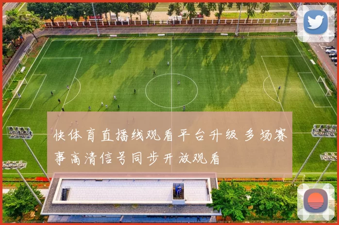 快体育直播线观看平台升级 多场赛事高清信号同步开放观看