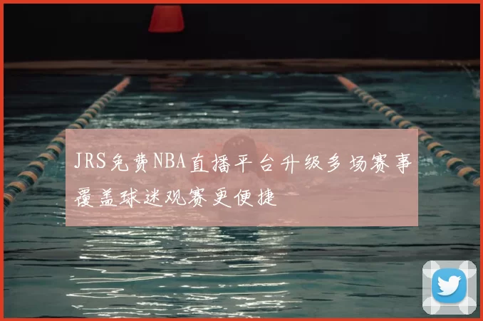 JRS免费NBA直播平台升级多场赛事覆盖球迷观赛更便捷