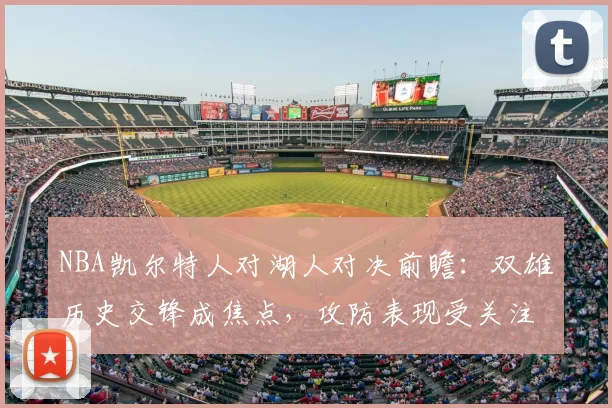 NBA凯尔特人对湖人对决前瞻：双雄历史交锋成焦点，攻防表现受关注